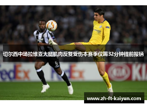 切尔西中场拉维亚大腿肌肉反复受伤本赛季仅踢32分钟提前报销