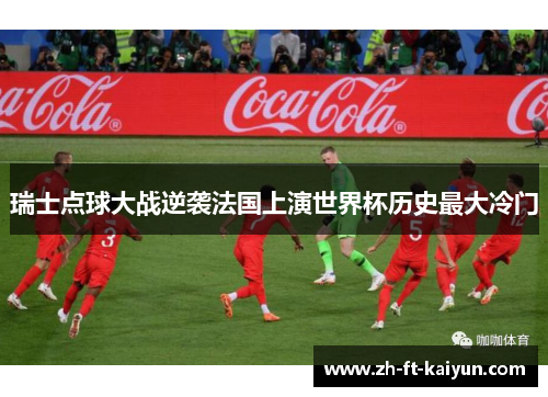 瑞士点球大战逆袭法国上演世界杯历史最大冷门