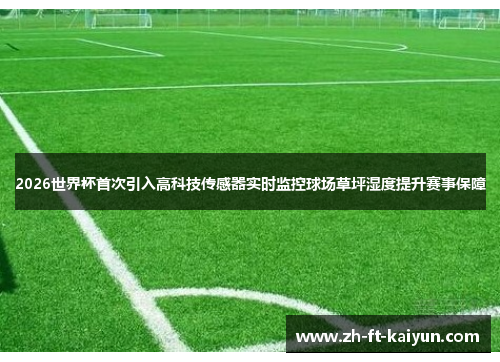2026世界杯首次引入高科技传感器实时监控球场草坪湿度提升赛事保障 2026世界杯首次引入高科技传感器实时监控球场草坪湿度提升赛事保障