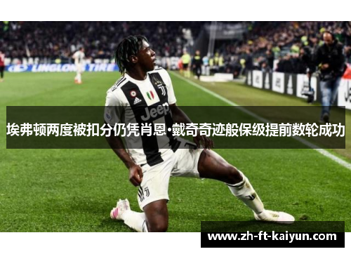 埃弗顿两度被扣分仍凭肖恩·戴奇奇迹般保级提前数轮成功 埃弗顿两度被扣分仍凭肖恩·戴奇奇迹般保级提前数轮成功