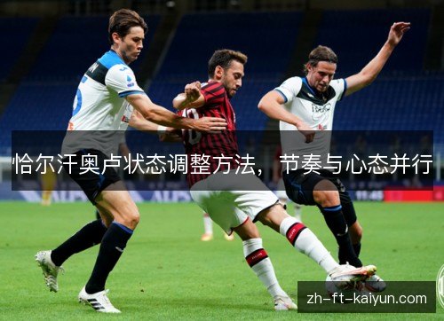 恰尔汗奥卢状态调整方法,节奏与心态并行 恰尔汗奥卢状态调整方法,节奏与心态并行