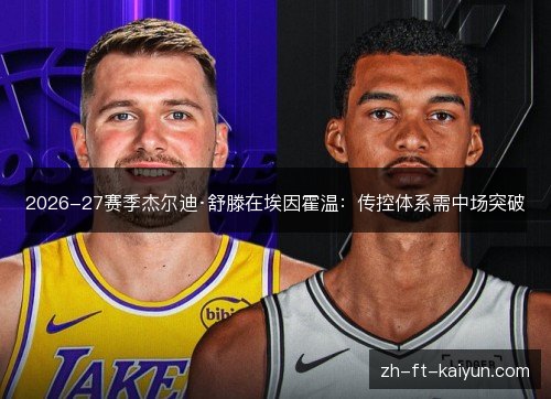 2026-27赛季杰尔迪·舒滕在埃因霍温:传控体系需中场突破 2026-27赛季杰尔迪·舒滕在埃因霍温:传控体系需中场突破